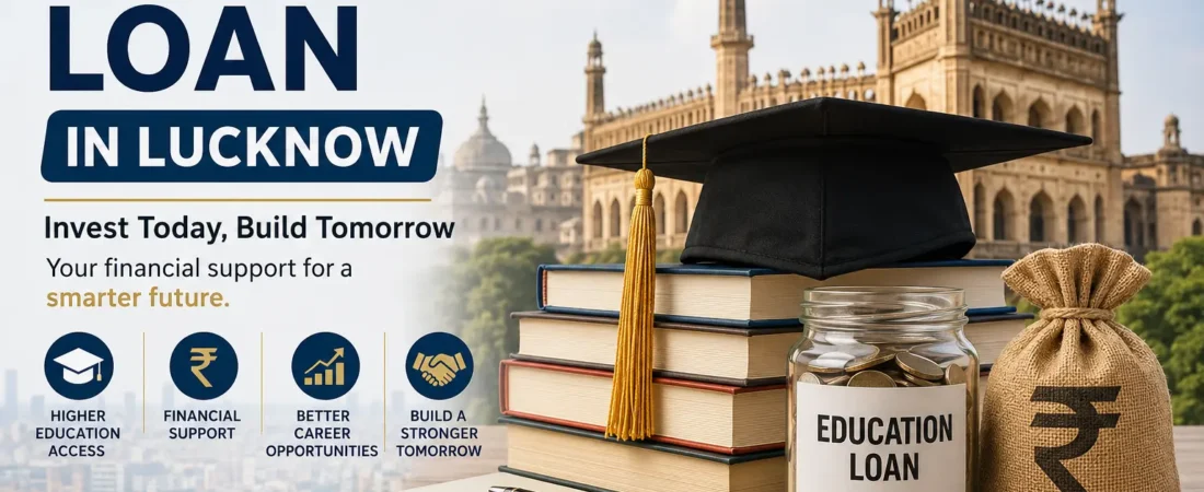 Education Loans in Lucknow: Why They Matter More Than Ever in 2026